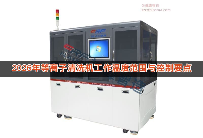 2026年等离子清洗机工作温度范围与控制要点